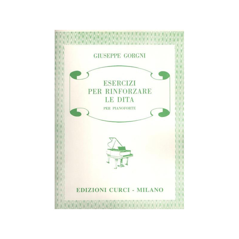 GIUSEPPE GORGNI - ESERCIZI PER RINFORZARE LE DITA - ED. CURCI