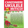 Canzoniere Ukulele Mitico! - TESTI E ACCORDI (ACCORDATURA STANDARD SOL DO MI LA)
