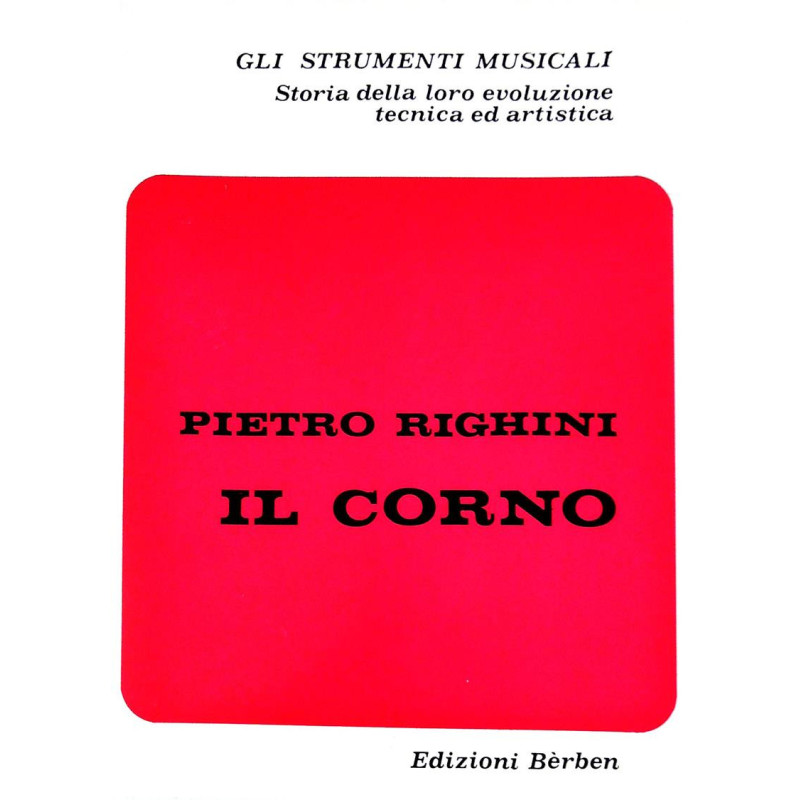 Il corno - Pietro Righini - Storia della loro evoluzione tecnica ed artistica
